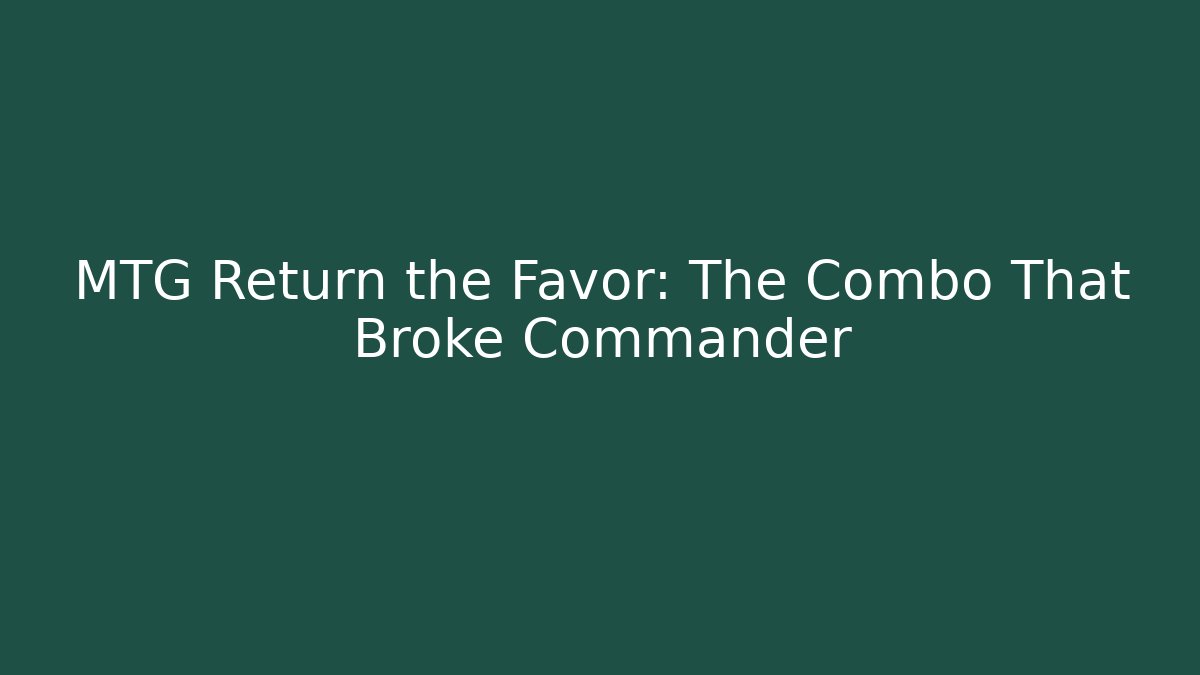 MTG Return the Favor: The Combo That Broke Commander