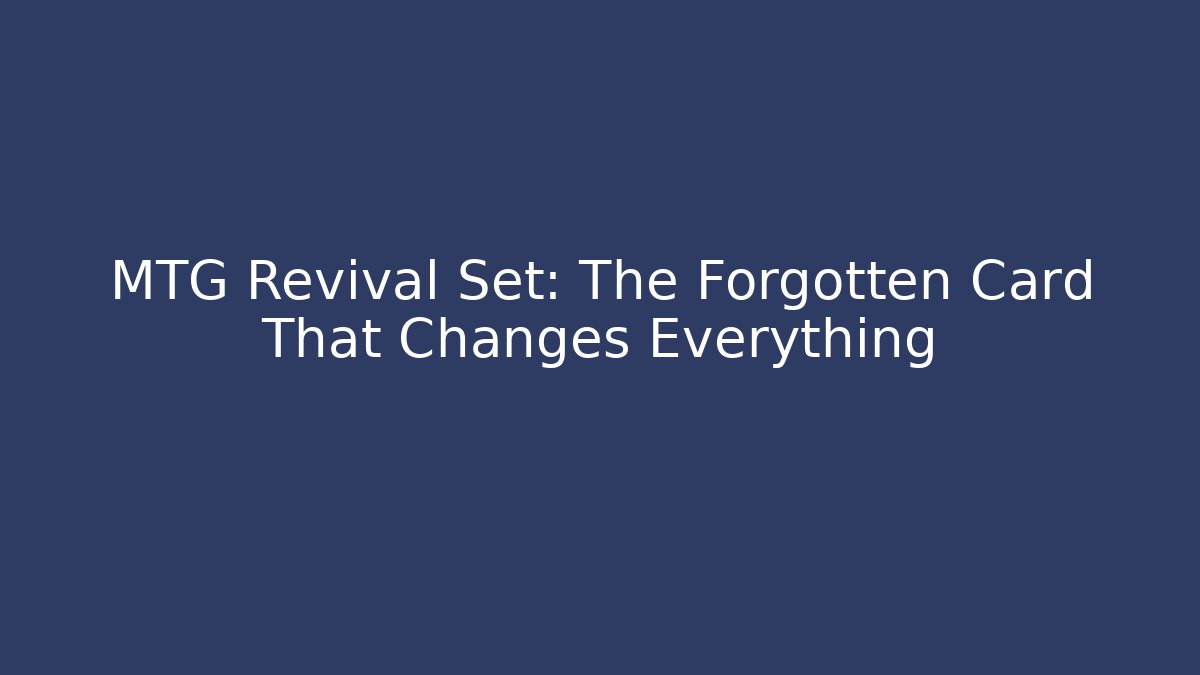 MTG Revival Set: The Forgotten Card That Changes Everything - Critter Realm