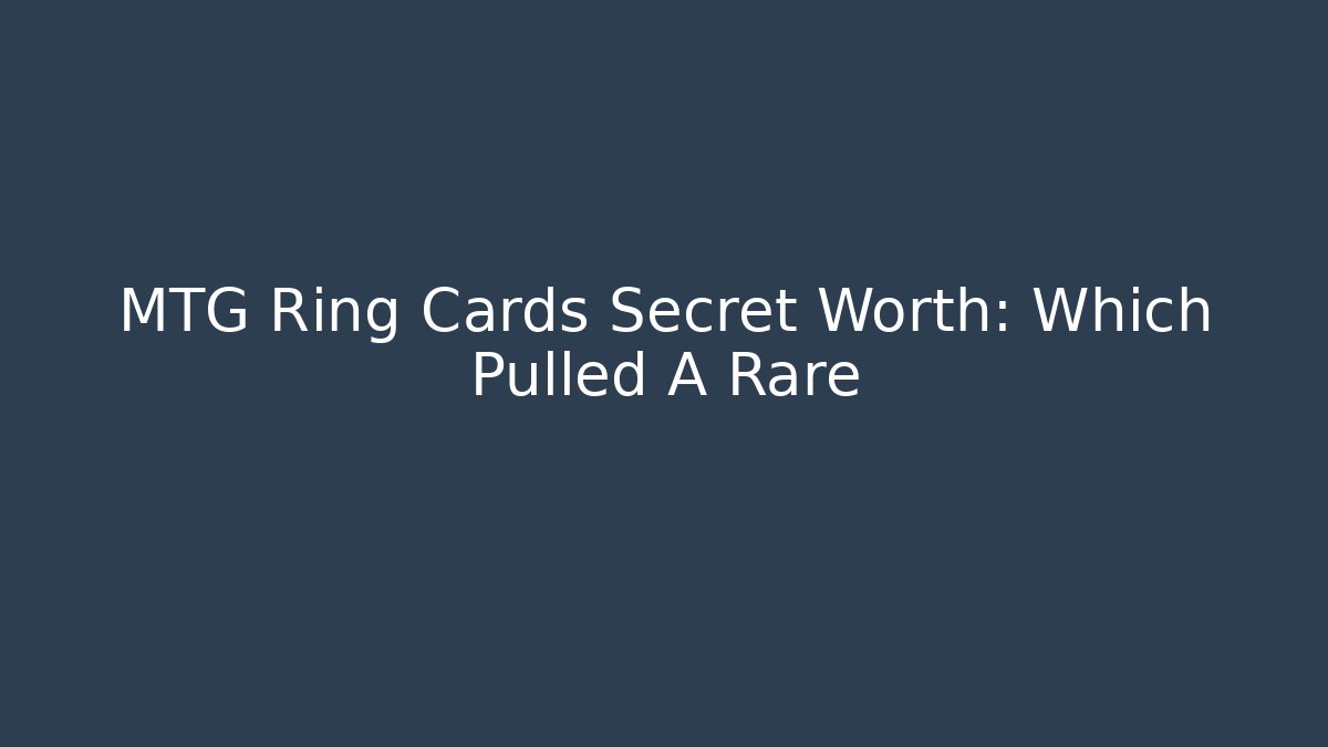 MTG Ring Cards Secret Worth: Which Pulled A Rare