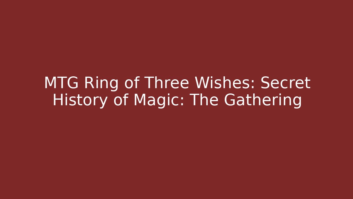 MTG Ring of Three Wishes: Secret History of Magic: The Gathering