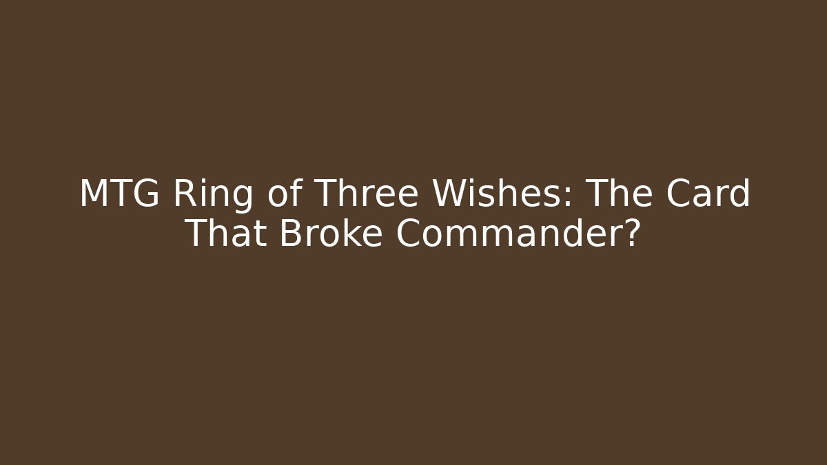 MTG Ring of Three Wishes: The Card That Broke Commander?