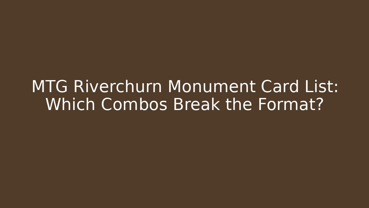 MTG Riverchurn Monument Card List: Which Combos Break the Format?