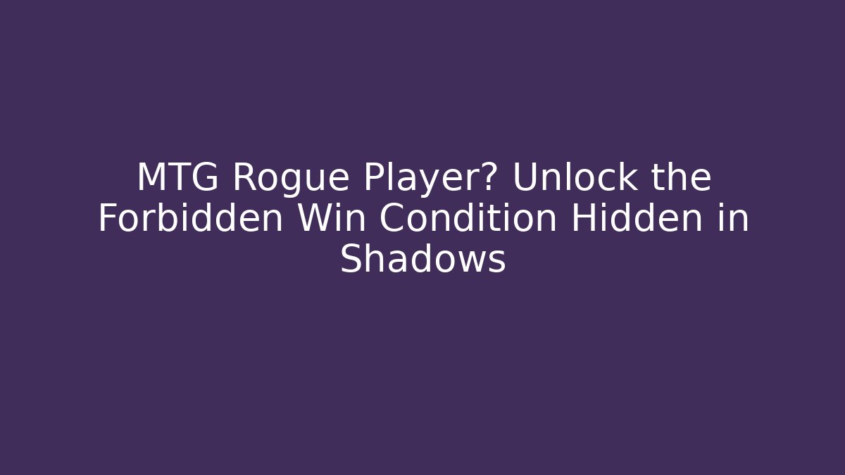 MTG Rogue Player? Unlock the Forbidden Win Condition Hidden in Shadows - Critter Realm