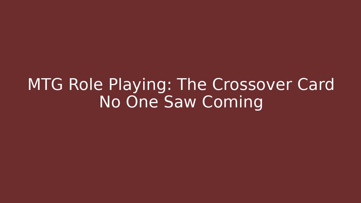 MTG Role Playing: The Crossover Card No One Saw Coming