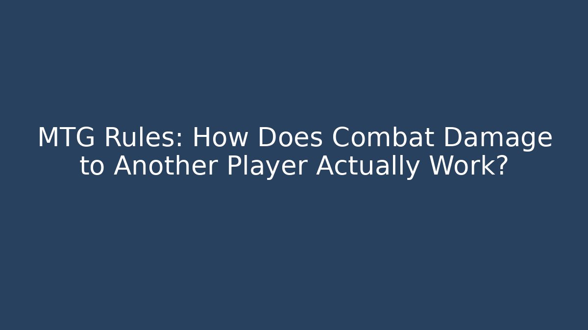 MTG Rules: How Does Combat Damage to Another Player Actually Work?