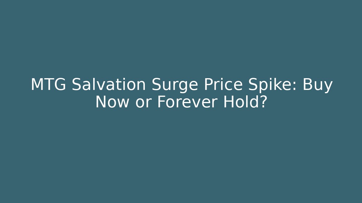 MTG Salvation Surge Price Spike: Buy Now or Forever Hold?