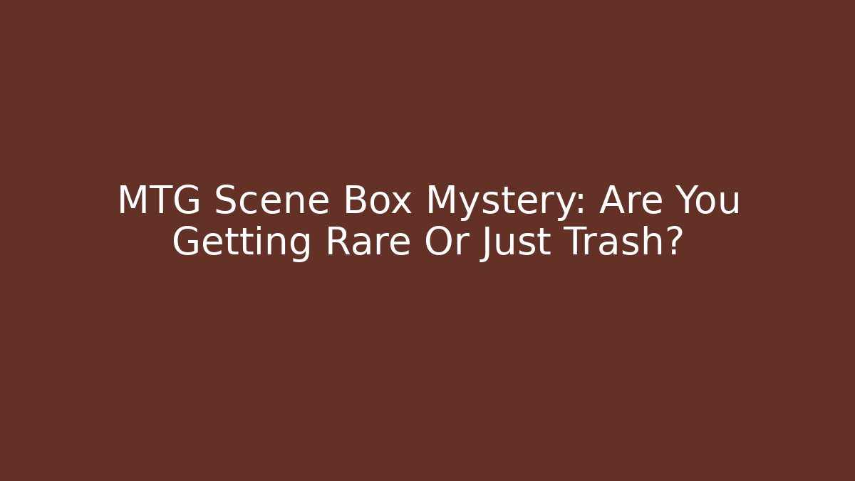 MTG Scene Box Mystery: Are You Getting Rare Or Just Trash? - Critter Realm