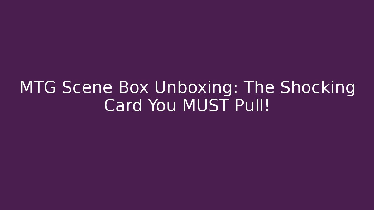 MTG Scene Box Unboxing: The Shocking Card You MUST Pull!