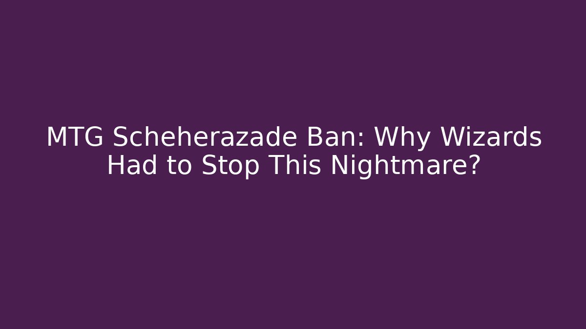 MTG Scheherazade Ban: Why Wizards Had to Stop This Nightmare?