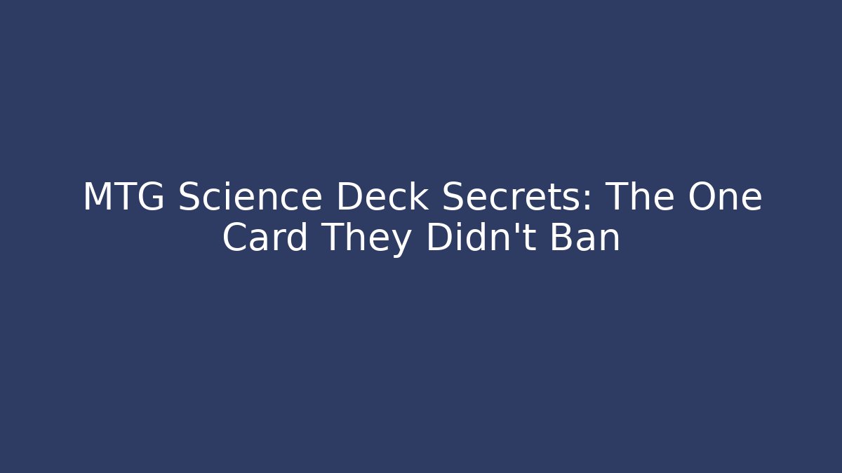 MTG Science Deck Secrets: The One Card They Didn't Ban