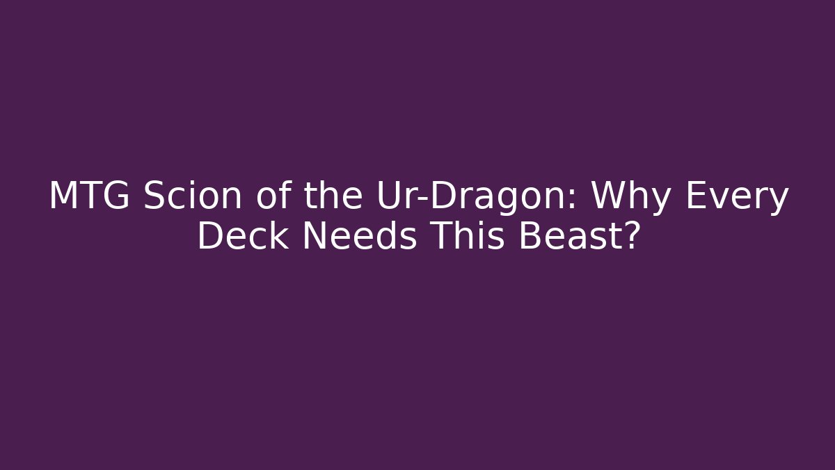 MTG Scion of the Ur-Dragon: Why Every Deck Needs This Beast?