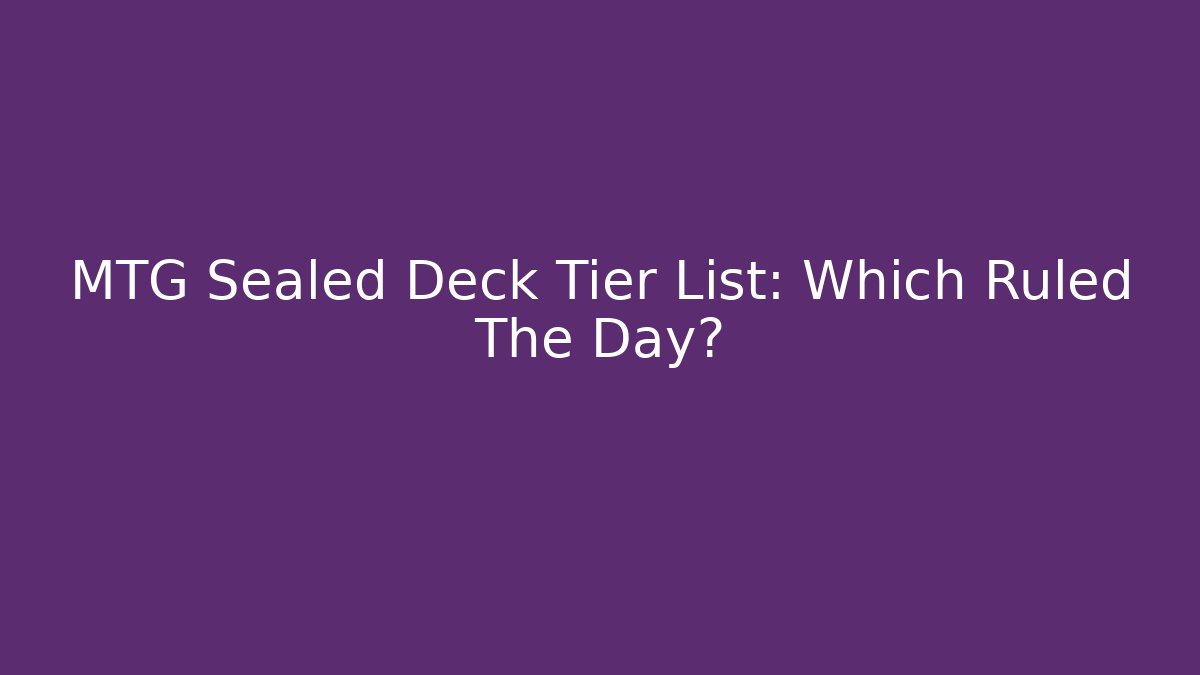 MTG Sealed Deck Tier List: Which Ruled The Day?