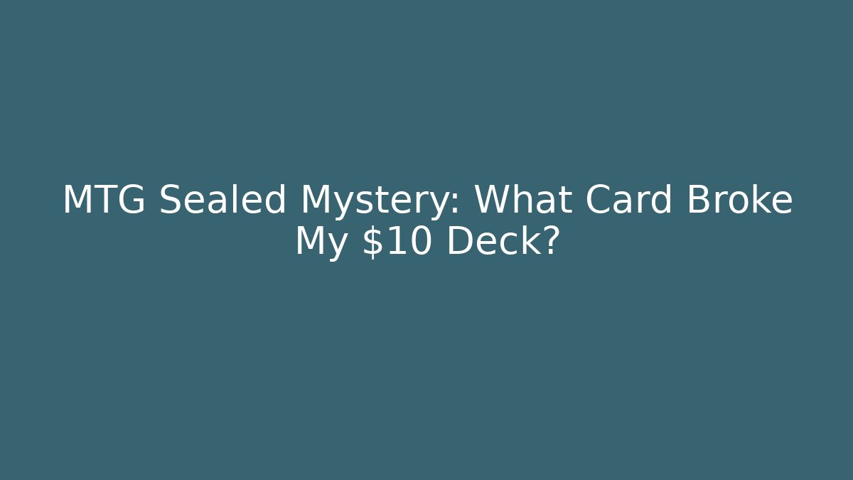 MTG Sealed Mystery: What Card Broke My $10 Deck?
