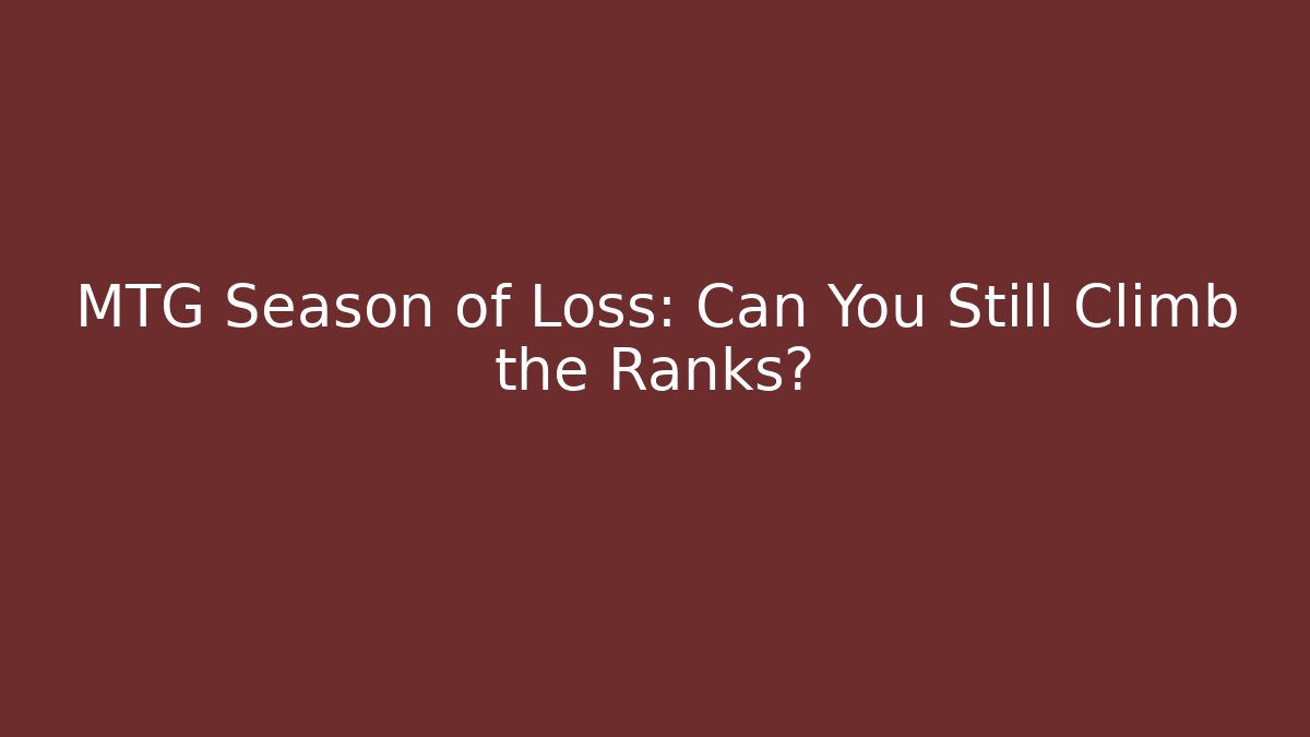 MTG Season of Loss: Can You Still Climb the Ranks?