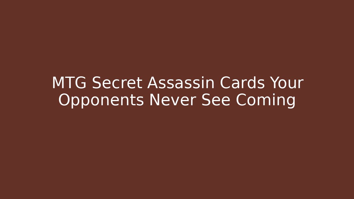 MTG Secret Assassin Cards Your Opponents Never See Coming
