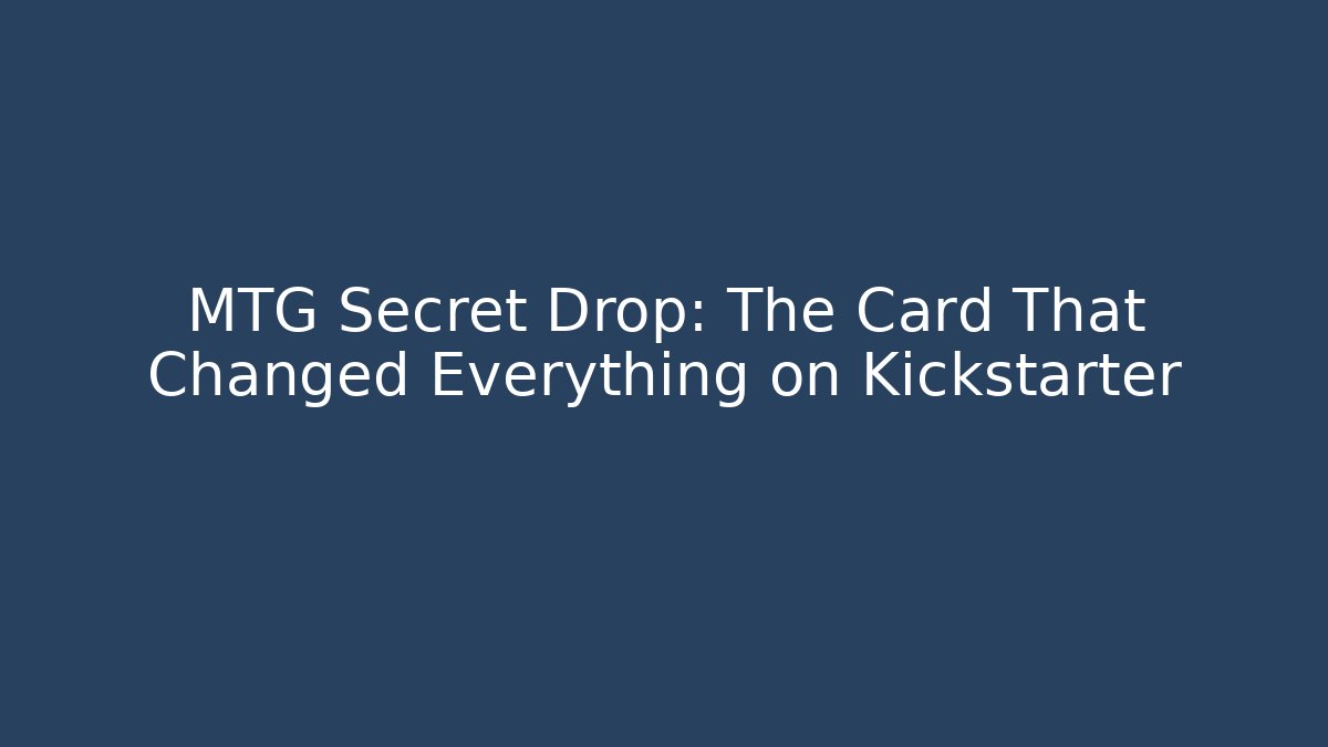 MTG Secret Drop: The Card That Changed Everything on Kickstarter