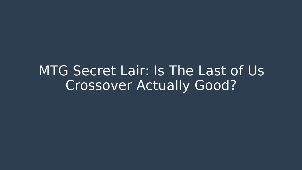 MTG Secret Lair: Is The Last of Us Crossover Actually Good?