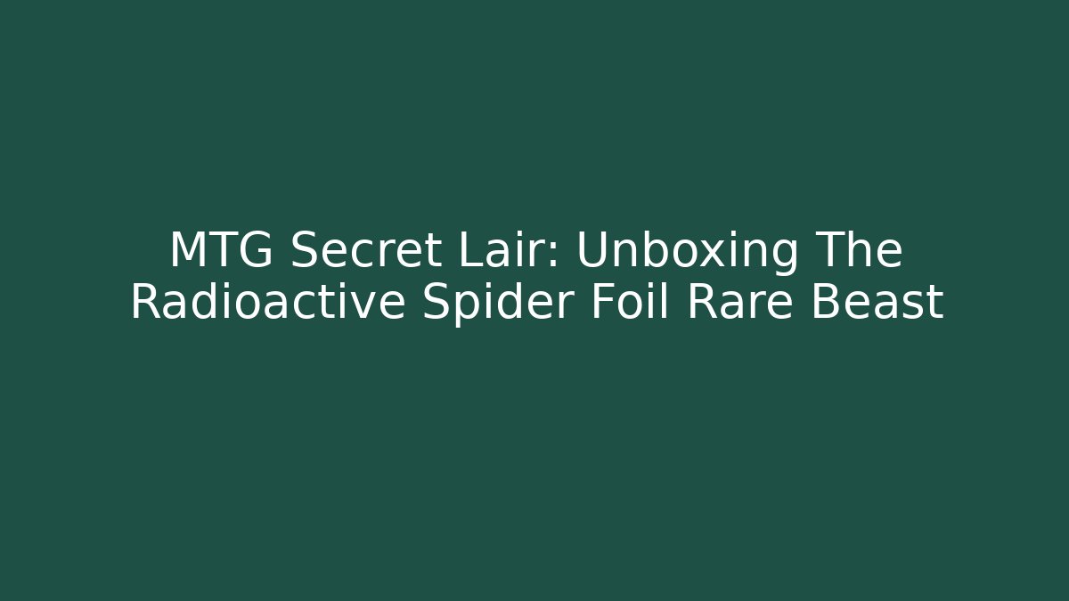 MTG Secret Lair: Unboxing The Radioactive Spider Foil Rare Beast