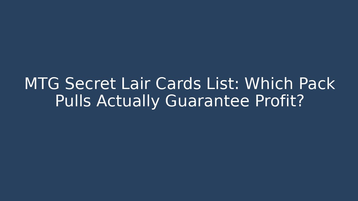 MTG Secret Lair Cards List: Which Pack Pulls Actually Guarantee Profit?