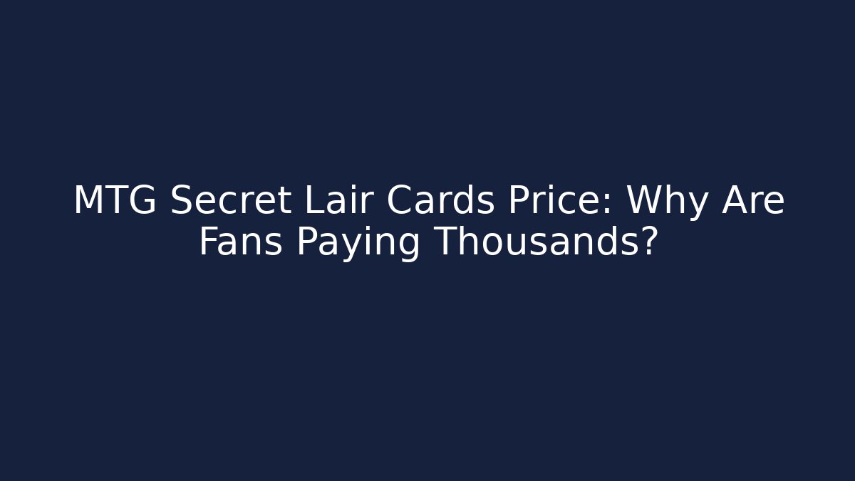 MTG Secret Lair Cards Price: Why Are Fans Paying Thousands?