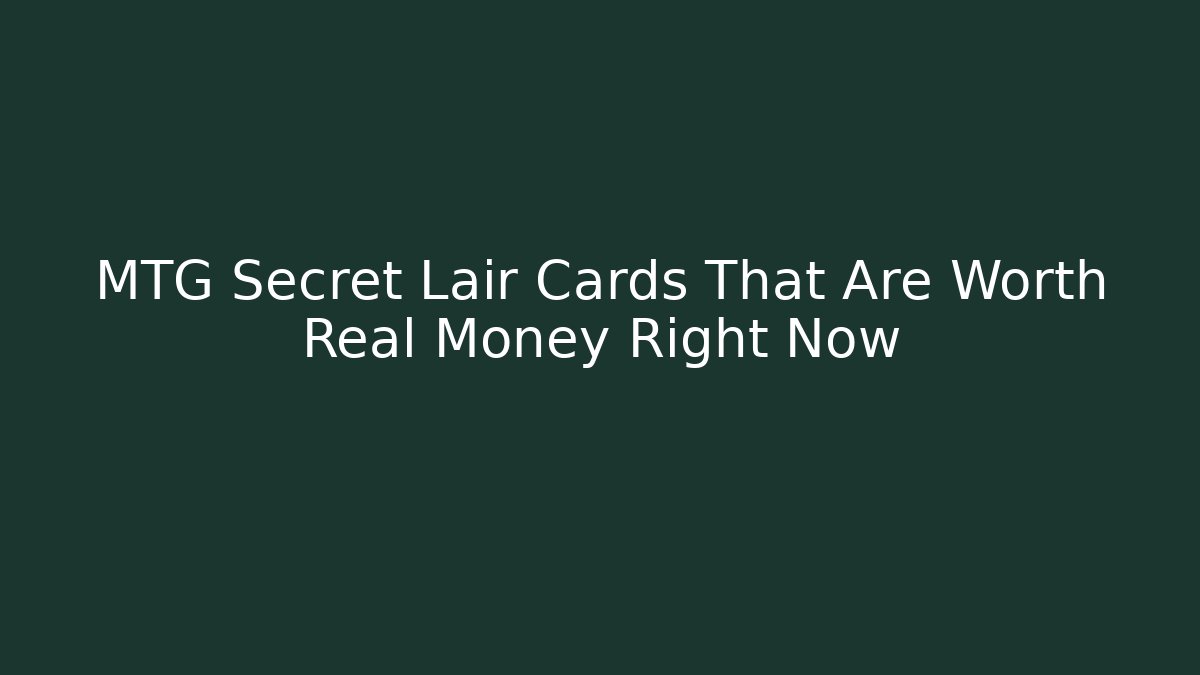 MTG Secret Lair Cards That Are Worth Real Money Right Now