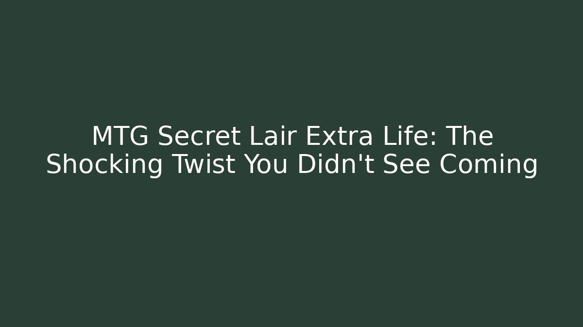 MTG Secret Lair Extra Life: The Shocking Twist You Didn't See Coming