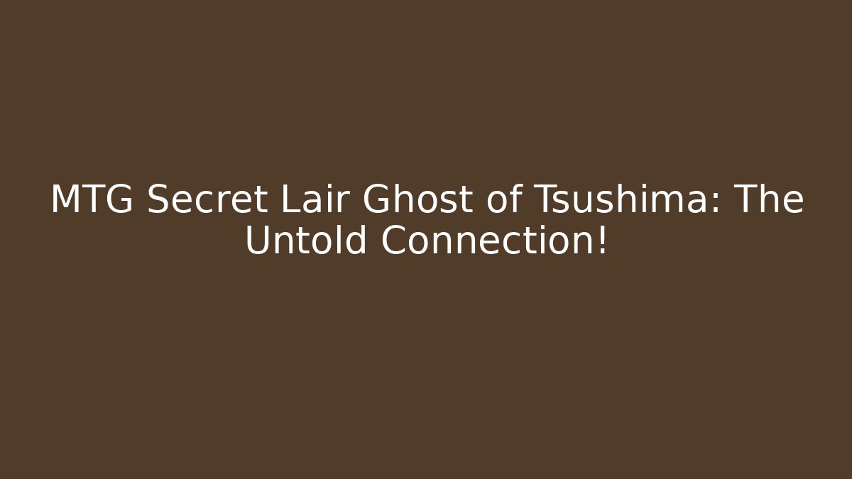 MTG Secret Lair Ghost of Tsushima: The Untold Connection!