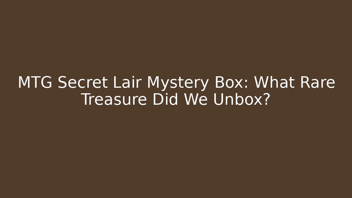 MTG Secret Lair Mystery Box: What Rare Treasure Did We Unbox?