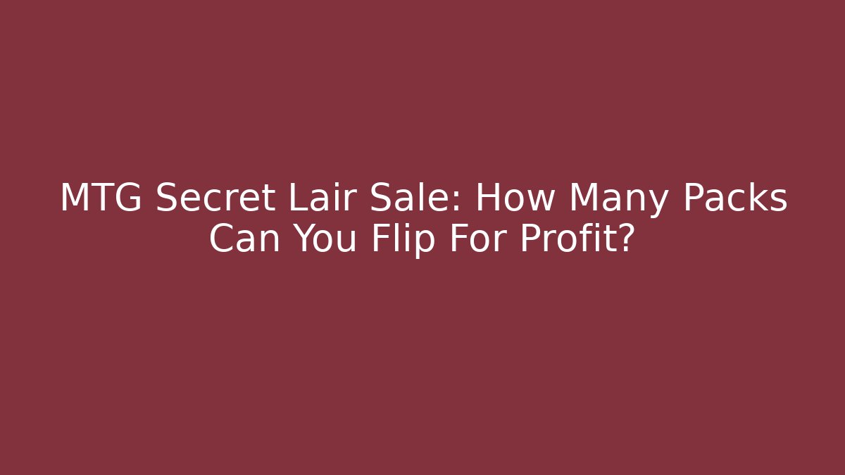 MTG Secret Lair Sale: How Many Packs Can You Flip For Profit?