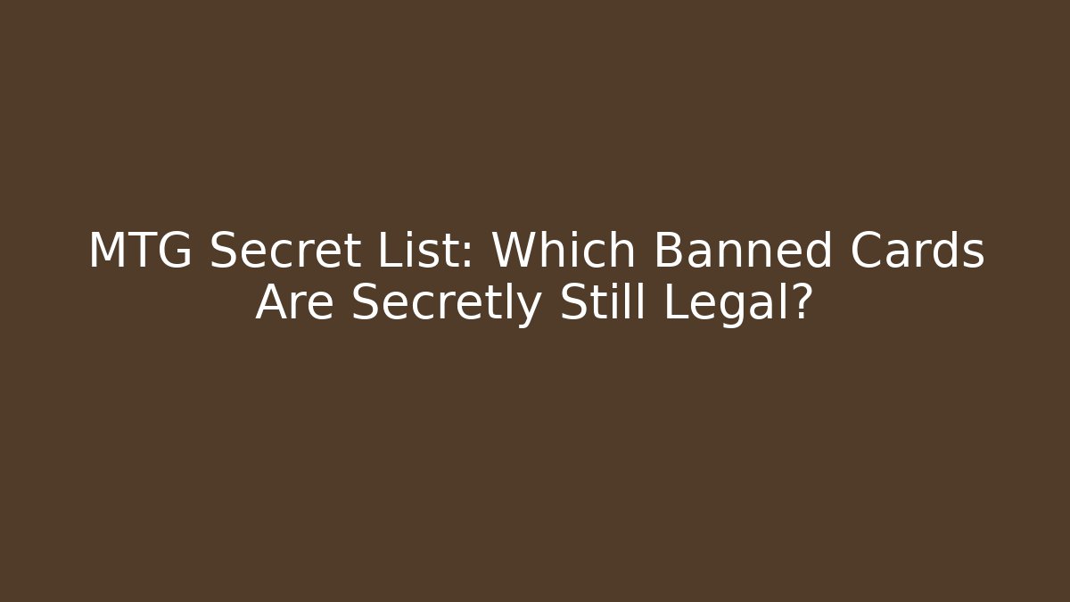 MTG Secret List: Which Banned Cards Are Secretly Still Legal?