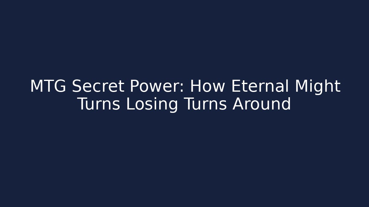 MTG Secret Power: How Eternal Might Turns Losing Turns Around