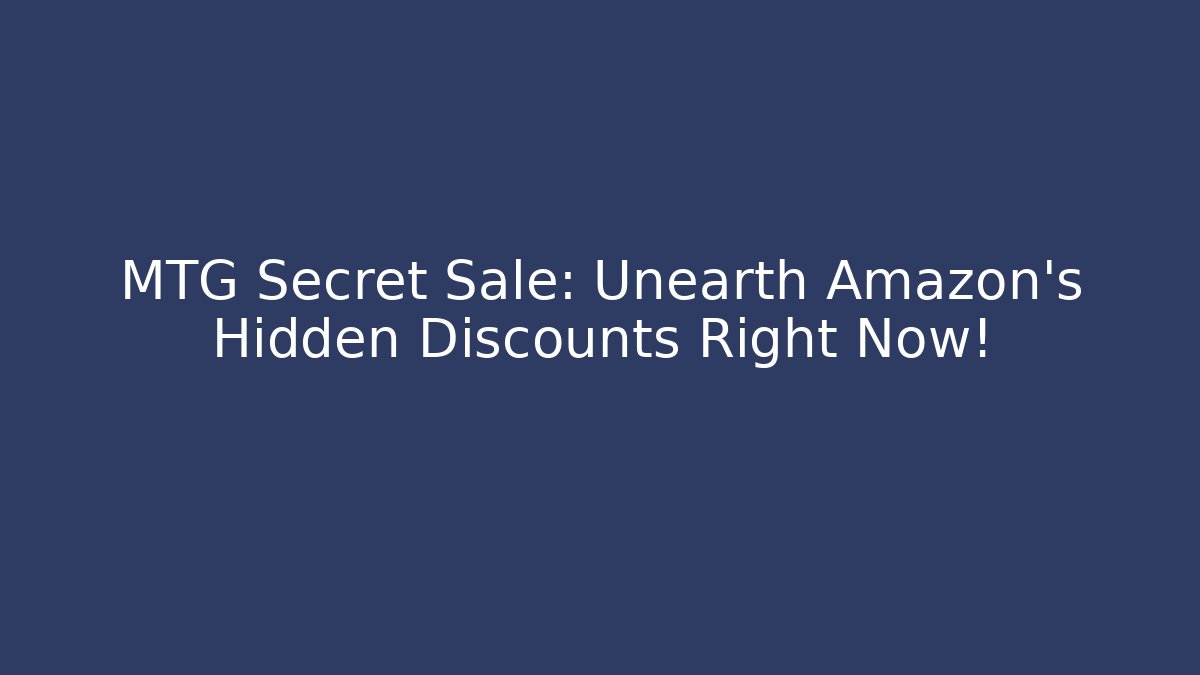 MTG Secret Sale: Unearth Amazon's Hidden Discounts Right Now!