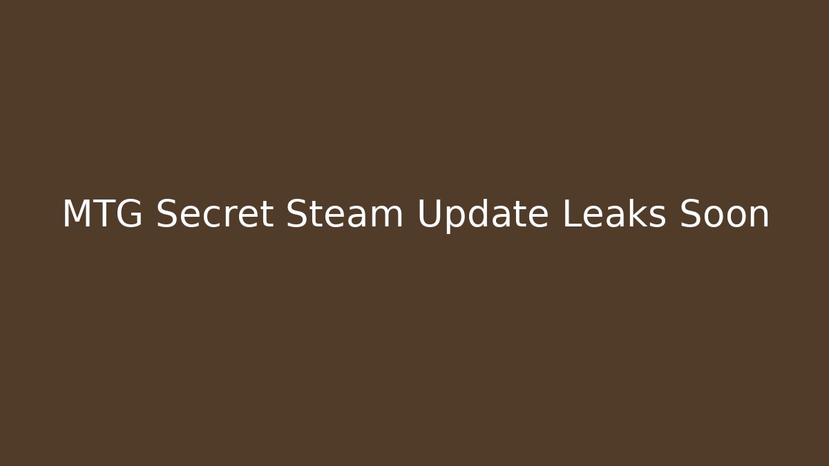 MTG Secret Steam Update Leaks Soon