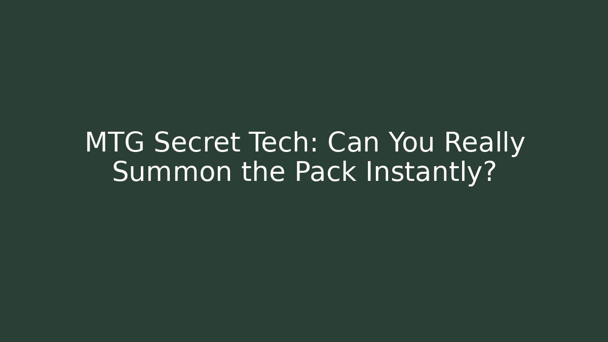 MTG Secret Tech: Can You Really Summon the Pack Instantly?