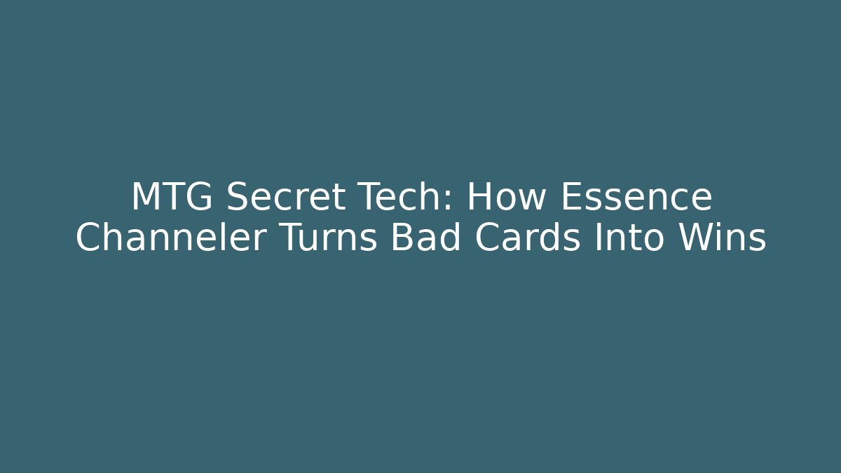 MTG Secret Tech: How Essence Channeler Turns Bad Cards Into Wins - Critter Realm