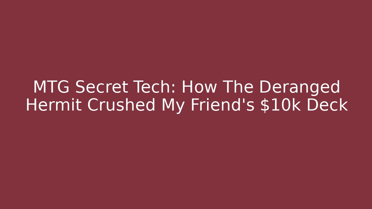 MTG Secret Tech: How The Deranged Hermit Crushed My Friend's $10k Deck