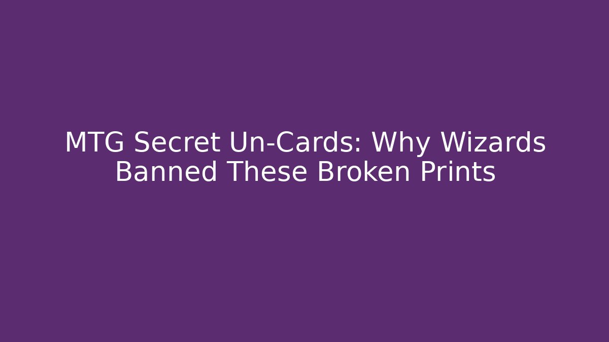 MTG Secret Un-Cards: Why Wizards Banned These Broken Prints