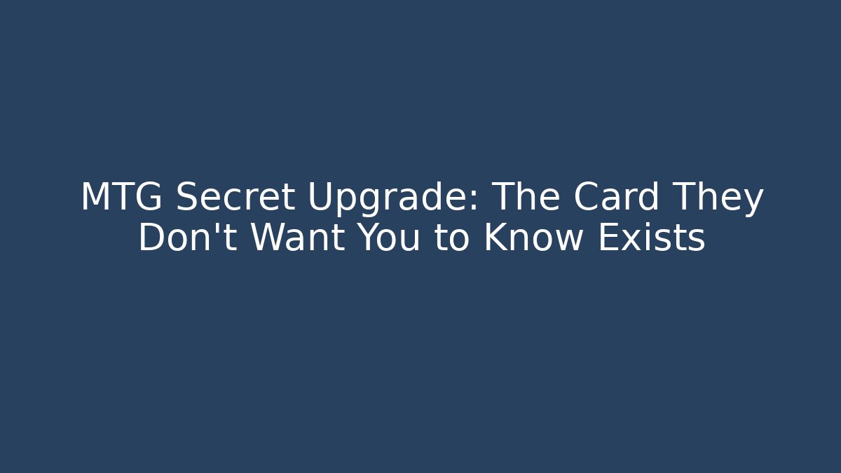 MTG Secret Upgrade: The Card They Don't Want You to Know Exists