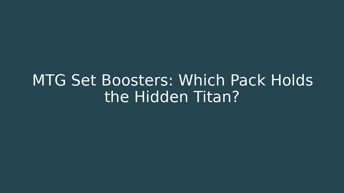 MTG Set Boosters: Which Pack Holds the Hidden Titan?