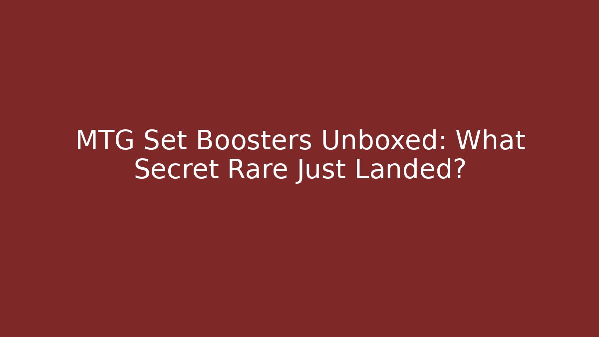 MTG Set Boosters Unboxed: What Secret Rare Just Landed?