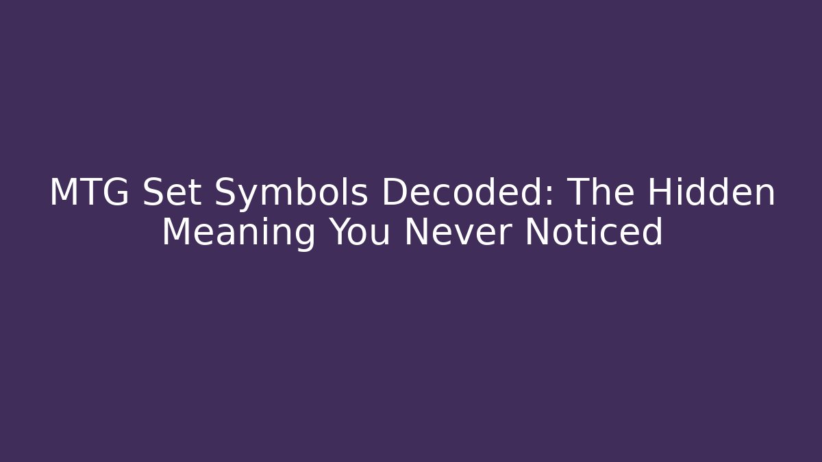 MTG Set Symbols Decoded: The Hidden Meaning You Never Noticed