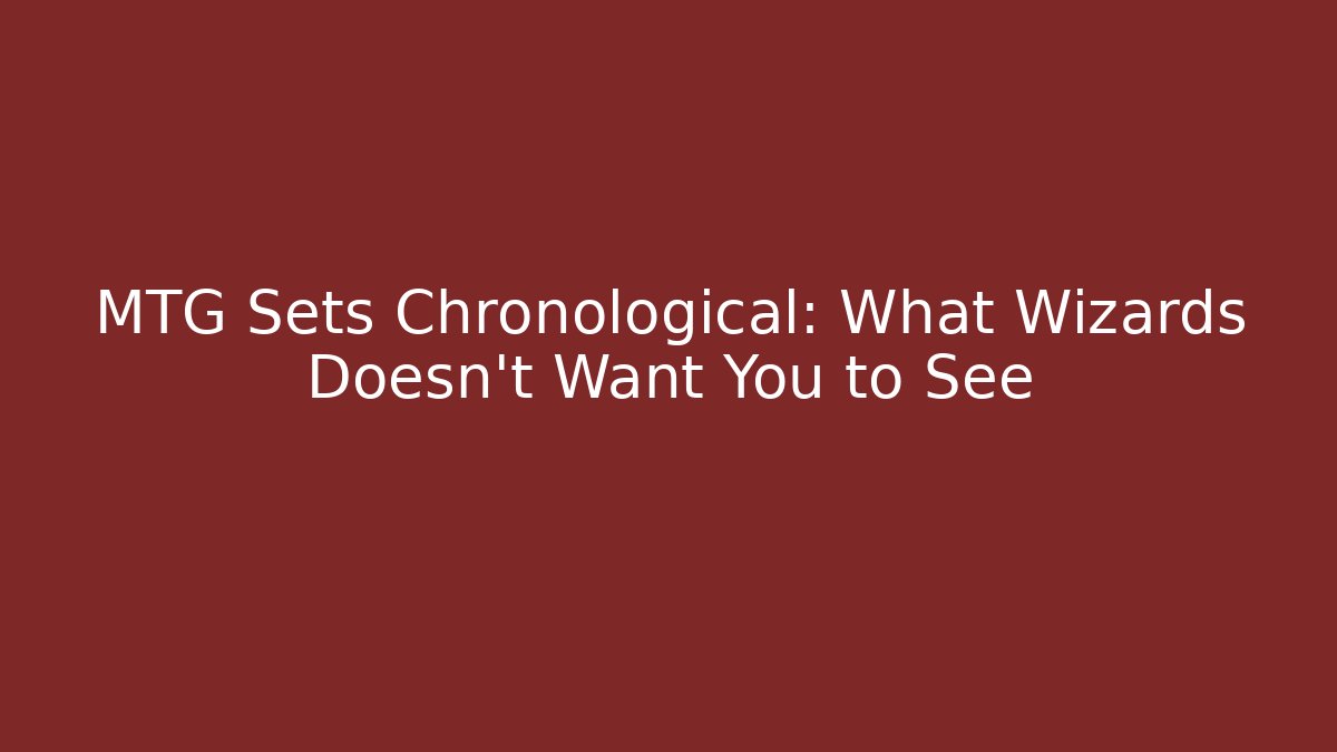 MTG Sets Chronological: What Wizards Doesn't Want You to See