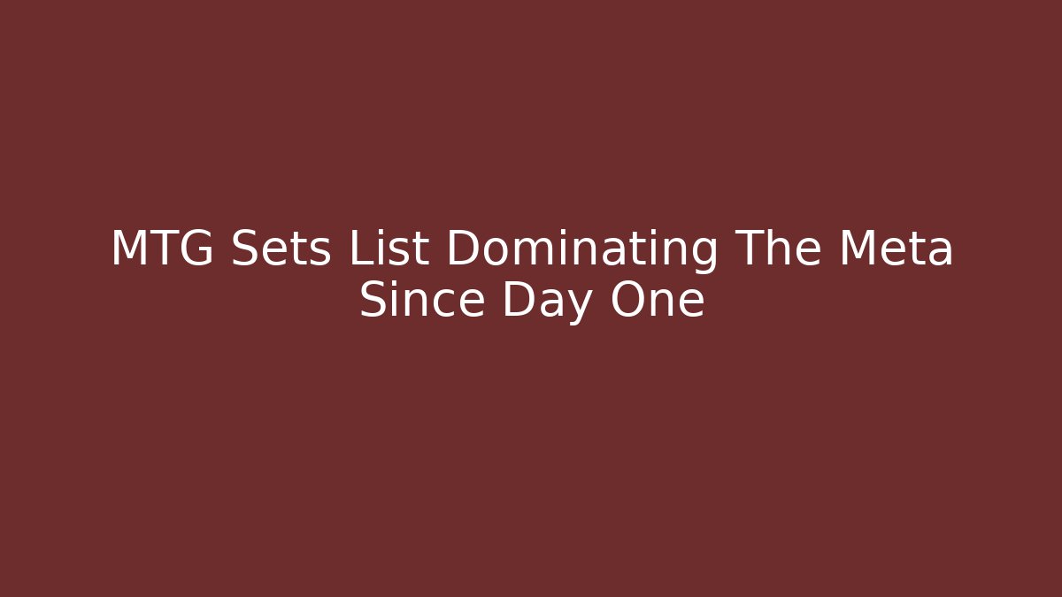 MTG Sets List Dominating The Meta Since Day One