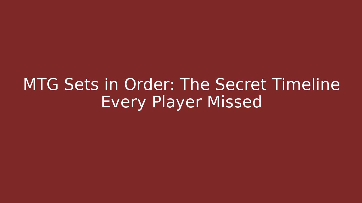 MTG Sets in Order: The Secret Timeline Every Player Missed
