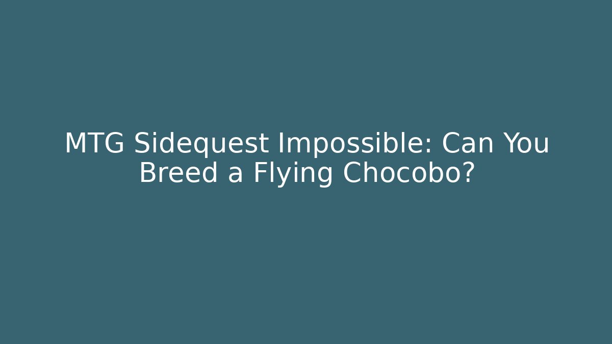 MTG Sidequest Impossible: Can You Breed a Flying Chocobo?
