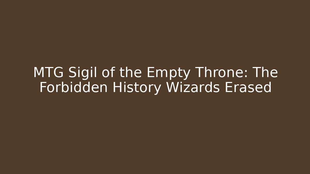 MTG Sigil of the Empty Throne: The Forbidden History Wizards Erased