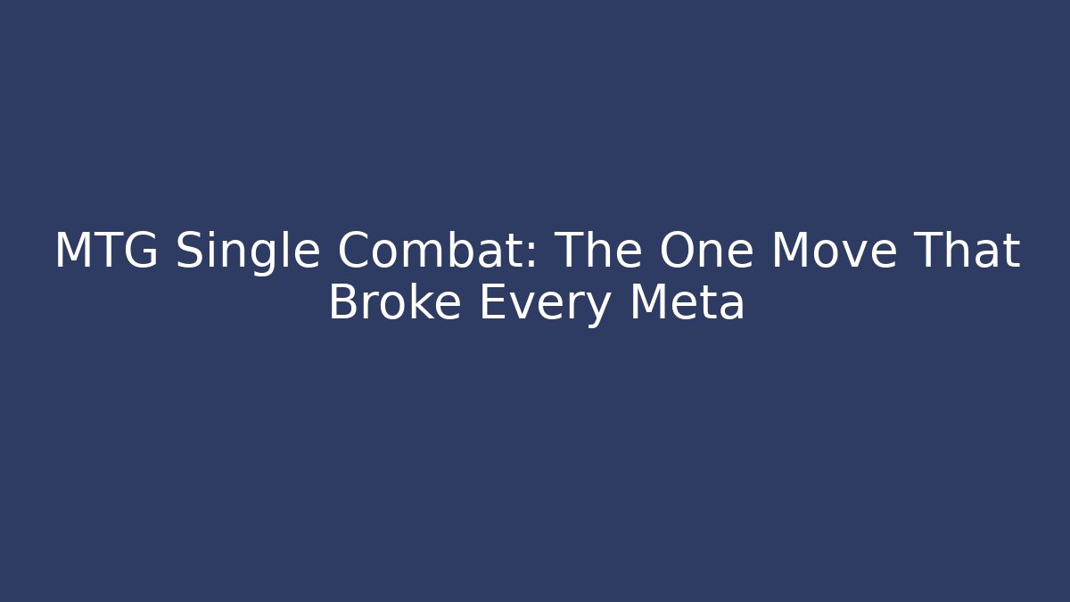 MTG Single Combat: The One Move That Broke Every Meta