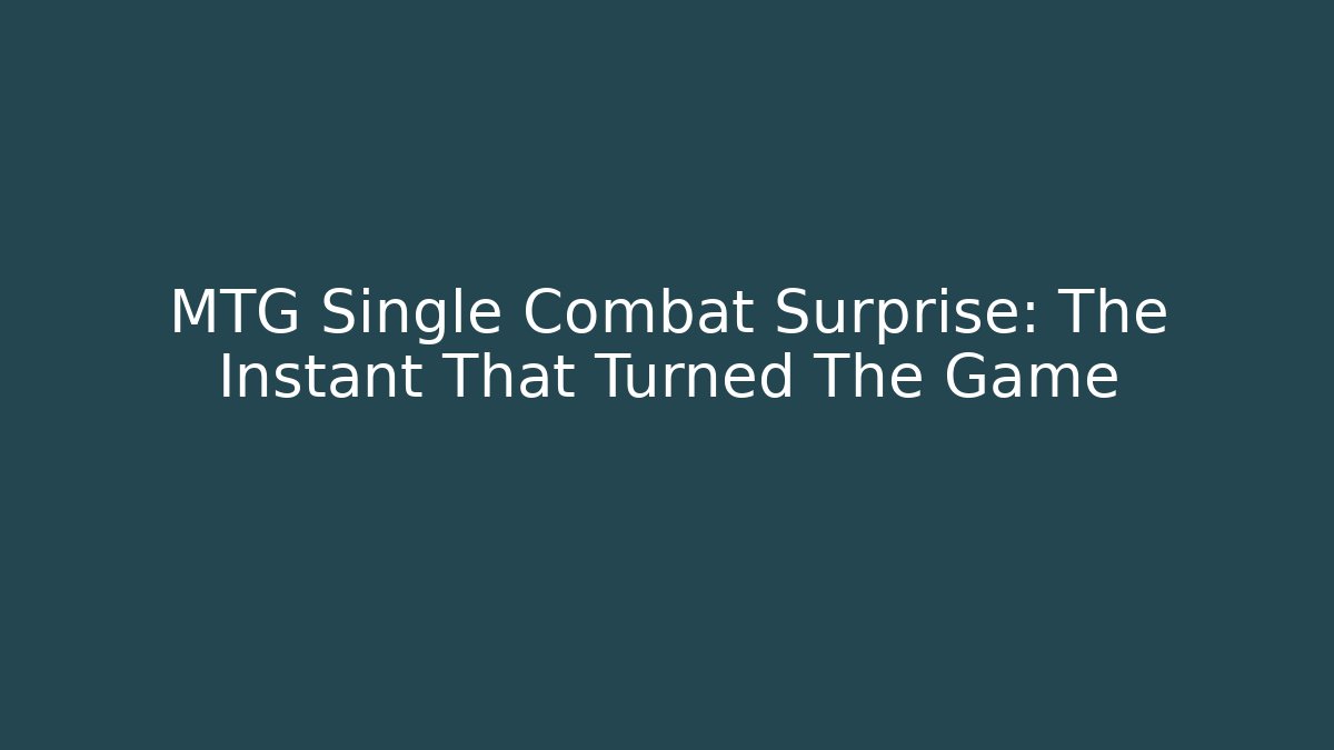 MTG Single Combat Surprise: The Instant That Turned The Game