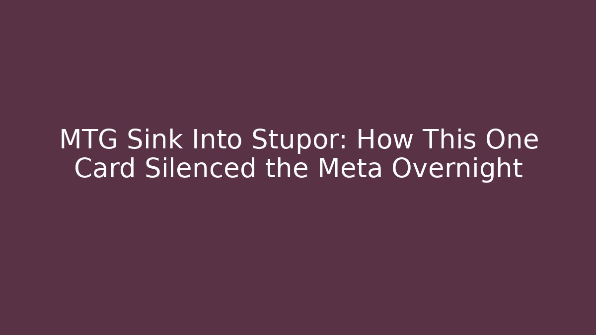 MTG Sink Into Stupor: How This One Card Silenced the Meta Overnight