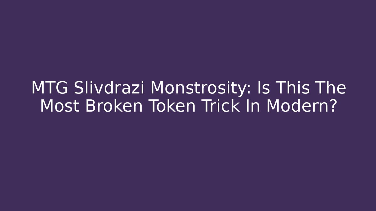 MTG Slivdrazi Monstrosity: Is This The Most Broken Token Trick In Modern?